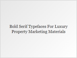 Designing Prestige: Bold Serif Fonts for Luxury Real Estate