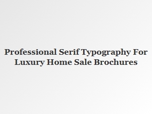 Luxury Brochures: the Power of Classic Serif Fonts