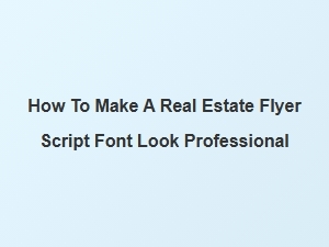 Perfecting Script Fonts for Real Estate Flyers